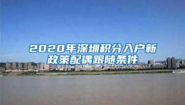 2020年深圳積分入戶新政策配偶跟隨條件